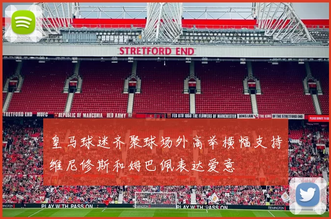 皇马球迷齐聚球场外高举横幅支持维尼修斯和姆巴佩表达爱意