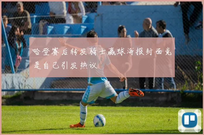 哈登赛后转发骑士赢球海报封面竟是自己引发热议