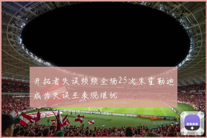 开拓者失误频频全场25次朱霍勒迪成为失误王表现堪忧